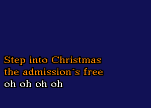 Step into Christmas
the admissions free
oh oh oh oh