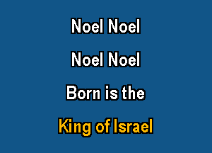 Noel Noel
Noel Noel

Born is the

King oflsrael