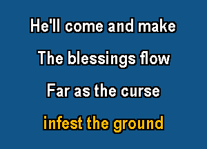 He'll come and make
The blessings flow

Far as the curse

infest the ground