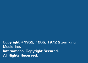 Copyright (9 1962. 1966. 1972 Stormking
Music Inc.

International Copwight Secured.
All Rights Reserved.
