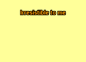 Irresistible (13 HIE