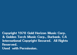 Copyright 1978 Gold Horizon Music Corp.
Ba Golden Torch Music Corp.. Burbank. CA
International Copyright Secured. All Rights
Reserved.

Used with Permission.