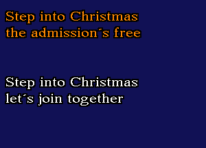 Step into Christmas
the admission s free

Step into Christmas
let's join together