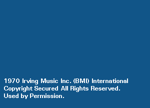 1970 Irving Music Inc. (BMI) International
Copyright Secured All Rights Reserved.
Used by Permission.