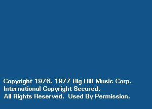 Copyright 1976. 1977 Big Hill Music Corp.
International Copwight Secured.

All Rights Reserved. Used By Permission.