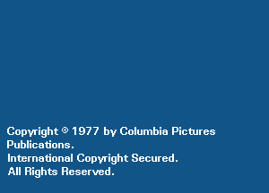 Copyright 9 1977 by Columbia Pictures
Publications.

International Copwight Secured.
All Rights Reserved.
