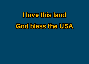 I love this land
God bless the USA