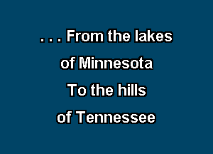 ...Fron1thelakes
of Minnesota
Tothehms

of Tennessee