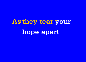 As they tear your

hope apart