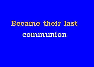 Became their last

communion