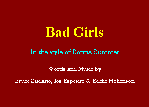 Bad Girls

In the style of Donna Summer

Words and Music by

Bruce Sudsno, 105 Esposivo 3c Eddic Hokmson