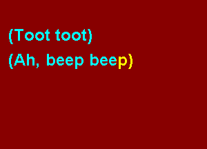 (Toot toot)
(Ah, beep beep)