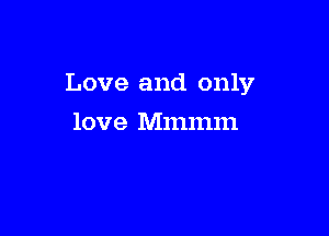 Love and only

love Mmmm