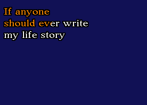If anyone
should ever write
my life story