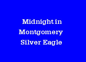 Midnight in

Montgomery
Silver Eagle