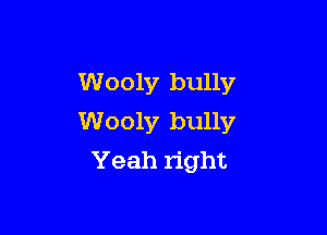 Wooly bully

Woolv bully
Yeah right