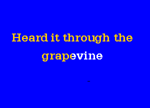 Heard it through the

grapevine