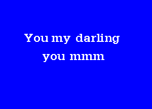 You my darling

YOU 1111111151