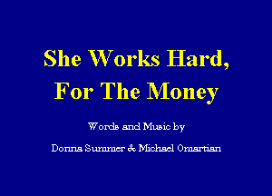 She W orks Hard,
For The Money

Words and Muuc by

Donna Summa- hwucl Om

g