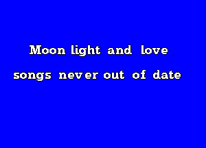 Moon light and love

songs never out of date
