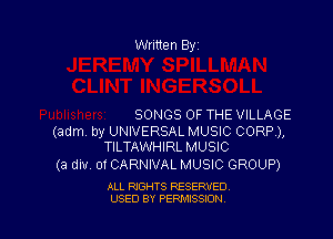 Written Byi

SONGS OF THE VILLAGE

(adm by UNIVERSAL MUSIC CORP),
TILTAWHIRL MUSIC

(a div. 01 CARNIVAL MUSIC GROUP)

ALL RIGHTS RESERVED.
USED BY PERMISSION