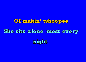 0i makin' whoopee

She sits alone most every

night