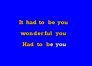 It had. to be you

wonderful you

Had to be you