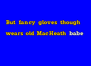 But. fancy gloves though

wears old MacHeath babe