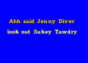 Ahh said. Jenny Diver

look out. Sukey Tawdry
