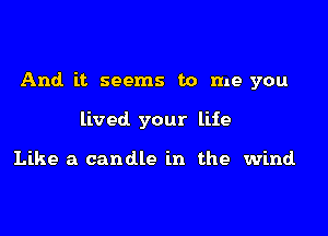 And. it seems to me you

lived your life

Like a candle in the wind