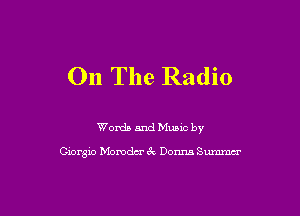 On The Radio

Words and Music by

Clorgio Momdm' 6c Donna Summm'