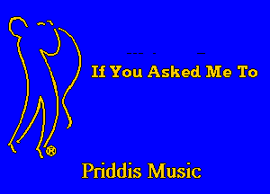 If You Asked Me To

Priddis Music