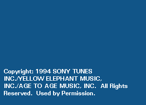 Copyrightz 1994 SONY TUNES
INCJYELLOW ELEPHANT MUSIC,

INCJAGE T0 AGE MUSIC, INC. All Flights
Reserved. Used by Permission.