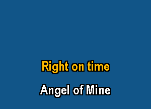 Right on time

Angel of Mine