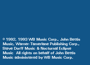 (9 1992. 1993 WB Music Corp.. John Beth's
Music. Warner-Tamerlane Publishing Corp..
Steve Dorf'f Music Ba Nocturnal Eclipse
Music All rights on behalf of John Beth's
Music administered vaB Music Corp.