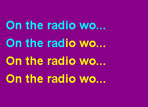 On the radio wo...
On the radio wo...

On the radio wo...
On the radio wo...