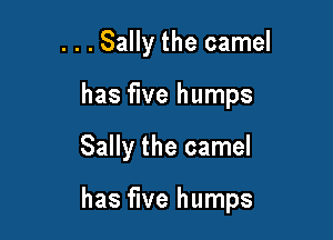 . . . Sally the camel
has five humps

Sally the camel

has five humps