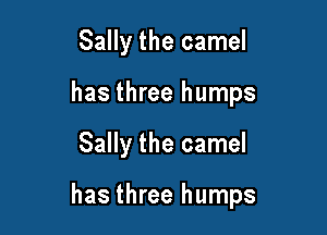 Sally the camel
has three humps

Sally the camel

has three humps