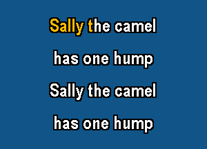 Sally the camel
has one hump

Sally the camel

has one hump