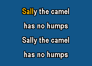 Sally the camel
has no humps

Sally the camel

has no humps