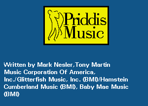 Written by Mark Nesler,Tonv Martin
Music Corporation Of America,
lncJGlitterfish Music, Inc. (BMDIHamstein
Cumberland Music (BMD, Baby Mae Music
(BMD