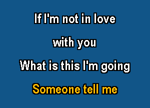 lfl'm not in love

with you

What is this I'm going

Someone tell me