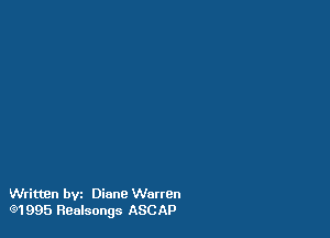 Writuen bvz Diane Warren
631995 Reelsongs ASCAP