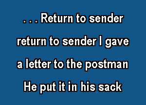 ...Return to sender

return to senderl gave

a letter to the postman

He put it in his sack