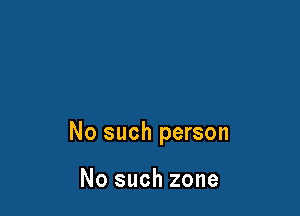 No such person

No such zone