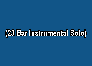 (23 Bar Instrumental Solo)