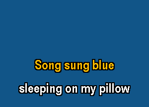 Song sung blue

sleeping on my pillow