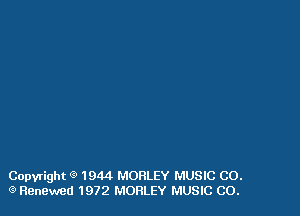 Copyright 9 1944 MORLEY MUSIC CO.
(9 Renewed 1972 MORLEY MUSIC CO.