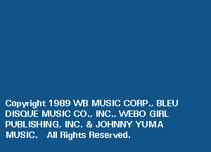 COpy-right 1989 WB MUSIC CORP BLEU
DISOUE MUSIC C0., INC., WEBO GIRL
PUBLISHING, INC. 81 JOHNNY YUMA
MUSIC. All Rights Reserved.