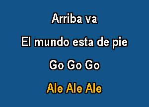 Go Go Go
Ale Ale Ale